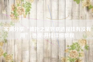 实测分享“德扑之星到底透视挂有没有用”(透视)开挂详细教程