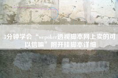 3分钟学会“wepoker透视脚本网上卖的可以信嘛”附开挂脚本详细