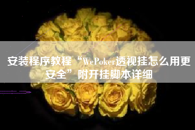 安装程序教程“WePoker透视挂怎么用更安全	”附开挂脚本详细