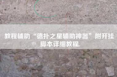 教程辅助“德扑之星辅助神器	”附开挂脚本详细教程