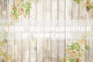 今日实测“微信小程序雀神麻将开挂教程	”(原来确实是有挂)