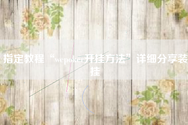 指定教程“wepoker开挂方法”详细分享装挂