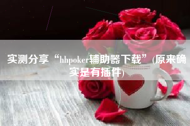 实测分享“hhpoker辅助器下载”(原来确实是有插件)