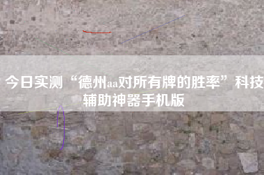 今日实测“德州aa对所有牌的胜率”科技辅助神器手机版