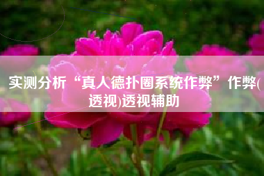 实测分析“真人德扑圈系统作弊	”作弊(透视)透视辅助