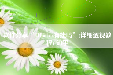软件分享“HHpoker有挂吗	”(详细透视教程)-知乎