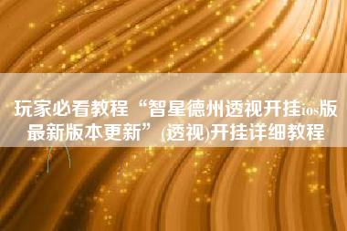 玩家必看教程“智星德州透视开挂ios版最新版本更新”(透视)开挂详细教程