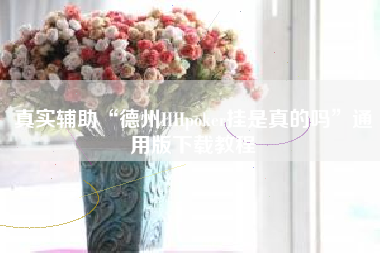 真实辅助“德州HHpoker挂是真的吗	”通用版下载教程