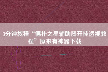 3分钟教程“德扑之星辅助器开挂透视教程”原来有神器下载
