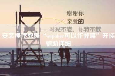 安装程序教程“wepoker可以作弊嘛	”开挂辅助详细