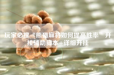 玩家必搜“熊猫麻将如何提高胜率	”开挂辅助脚本+详细开挂