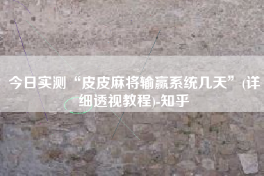 今日实测“皮皮麻将输赢系统几天	”(详细透视教程)-知乎