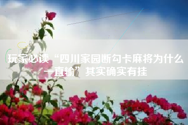 玩家必读“四川家园断勾卡麻将为什么一直输”其实确实有挂