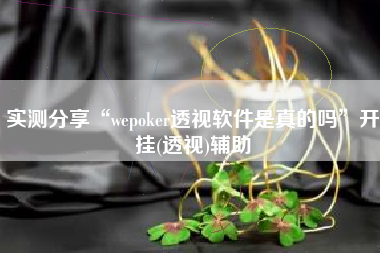 实测分享“wepoker透视软件是真的吗”开挂(透视)辅助