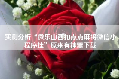 实测分析“微乐山西扣点点麻将微信小程序挂	”原来有神器下载