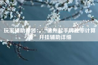 玩家辅助神器：“德州起手牌胜率计算表”开挂辅助详细