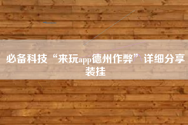 必备科技“来玩app德州作弊”详细分享装挂