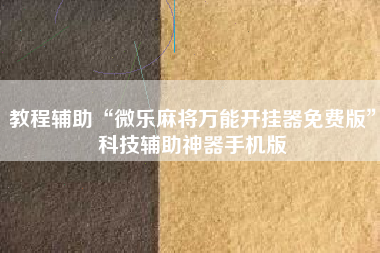 教程辅助“微乐麻将万能开挂器免费版”科技辅助神器手机版