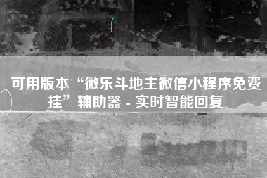 可用版本“微乐斗地主微信小程序免费挂”辅助器 - 实时智能回复