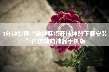 3分钟教程“雀神麻将开挂神器下载安装”科技辅助神器手机版