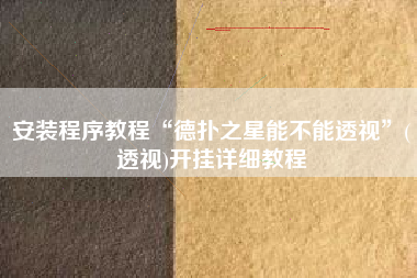 安装程序教程“德扑之星能不能透视”(透视)开挂详细教程