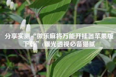 分享实测“微乐麻将万能开挂器苹果版下载	”(曝光透视必备猫腻