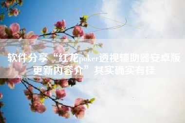 软件分享“红龙poker透视辅助器安卓版更新内容介”其实确实有挂