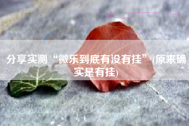 分享实测“微乐到底有没有挂”(原来确实是有挂)