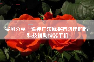 实测分享“雀神广东麻将有防挂的吗”科技辅助神器手机