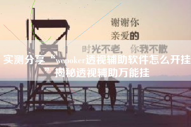 实测分享“wepoker透视辅助软件怎么开挂”揭秘透视辅助万能挂
