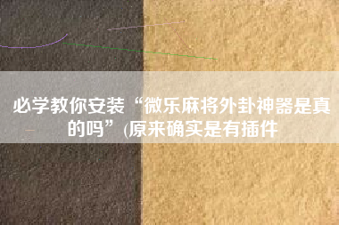 必学教你安装“微乐麻将外卦神器是真的吗”(原来确实是有插件