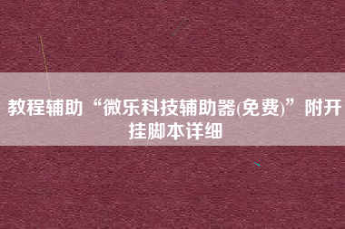 教程辅助“微乐科技辅助器(免费)	”附开挂脚本详细