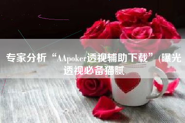 专家分析“AApoker透视辅助下载	”(曝光透视必备猫腻