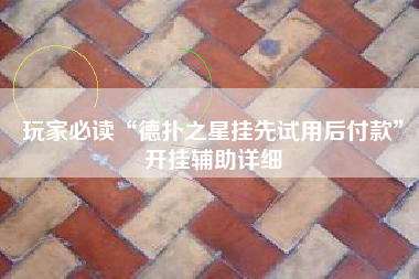 玩家必读“德扑之星挂先试用后付款”开挂辅助详细
