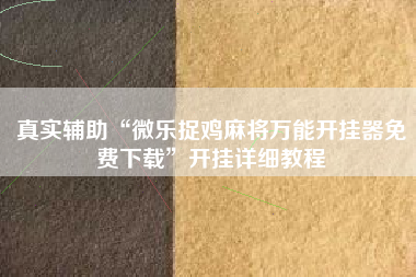 真实辅助“微乐捉鸡麻将万能开挂器免费下载”开挂详细教程