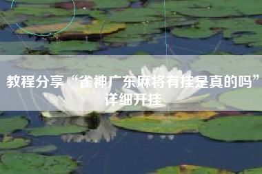 教程分享“雀神广东麻将有挂是真的吗	”详细开挂