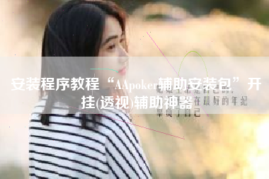 安装程序教程“AApoker辅助安装包	”开挂(透视)辅助神器
