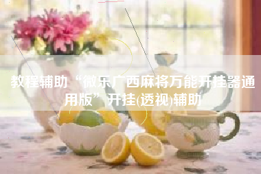 教程辅助“微乐广西麻将万能开挂器通用版”开挂(透视)辅助