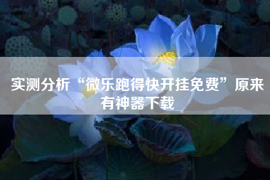 实测分析“微乐跑得快开挂免费”原来有神器下载