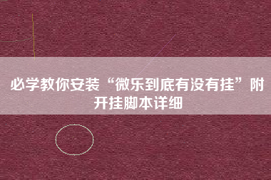 必学教你安装“微乐到底有没有挂	”附开挂脚本详细