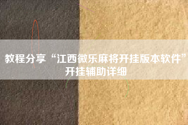 教程分享“江西微乐麻将开挂版本软件”开挂辅助详细