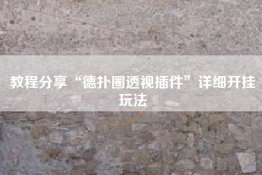 教程分享“德扑圈透视插件	”详细开挂玩法