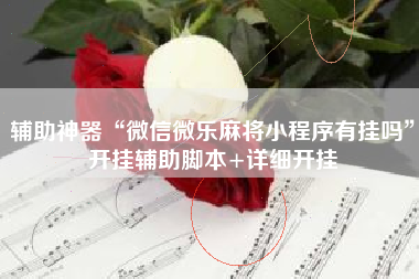 辅助神器“微信微乐麻将小程序有挂吗	”开挂辅助脚本+详细开挂