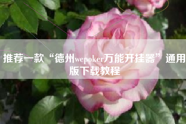 推荐一款“德州wepoker万能开挂器	”通用版下载教程