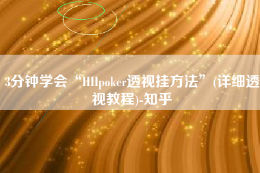3分钟学会“HHpoker透视挂方法	”(详细透视教程)-知乎