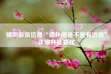 辅助最新信息“德扑圈是不是有透视”详细开挂教程