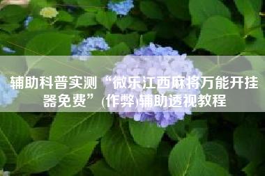 辅助科普实测“微乐江西麻将万能开挂器免费”(作弊)辅助透视教程