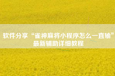 软件分享“雀神麻将小程序怎么一直输”最新辅助详细教程