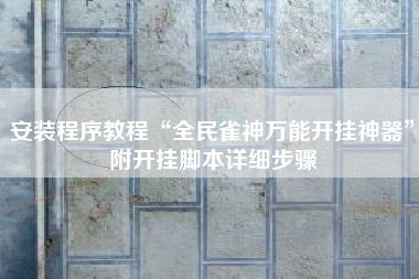 安装程序教程“全民雀神万能开挂神器	”附开挂脚本详细步骤