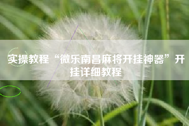 实操教程“微乐南昌麻将开挂神器”开挂详细教程